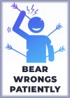 Bear wrongs patiently